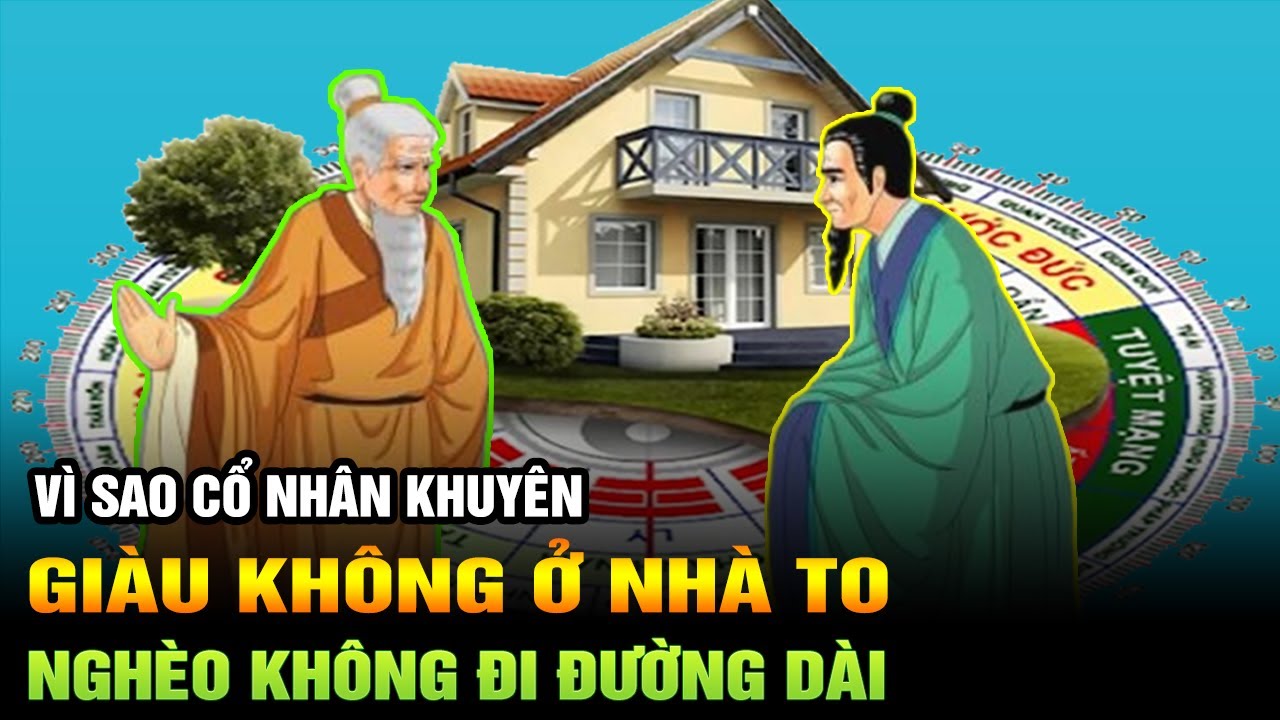 Cổ nhân dạy Giàu không ở nhà to, nghèo khó không đi đường dài, thực tế ...